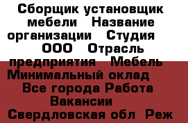 Сборщик-установщик мебели › Название организации ­ Студия 71 , ООО › Отрасль предприятия ­ Мебель › Минимальный оклад ­ 1 - Все города Работа » Вакансии   . Свердловская обл.,Реж г.